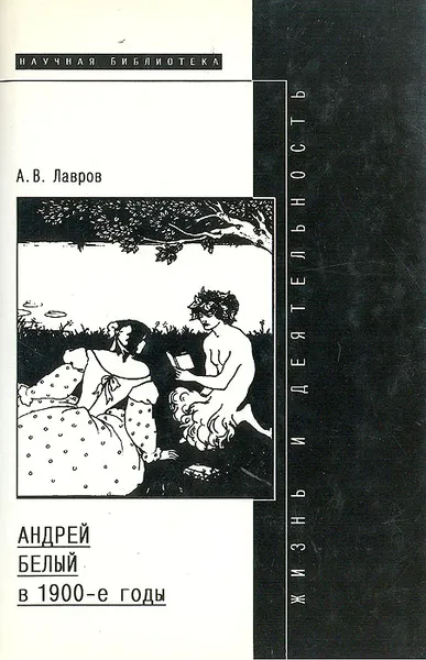 Обложка книги Андрей Белый в 1900-е годы: Жизнь и литературная деятельность, Лавров Александр Васильевич