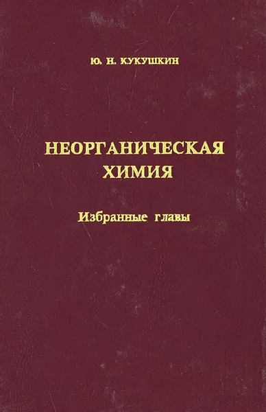 Обложка книги Неорганическая химия. Избранные главы, Ю. Н. Кукушкин