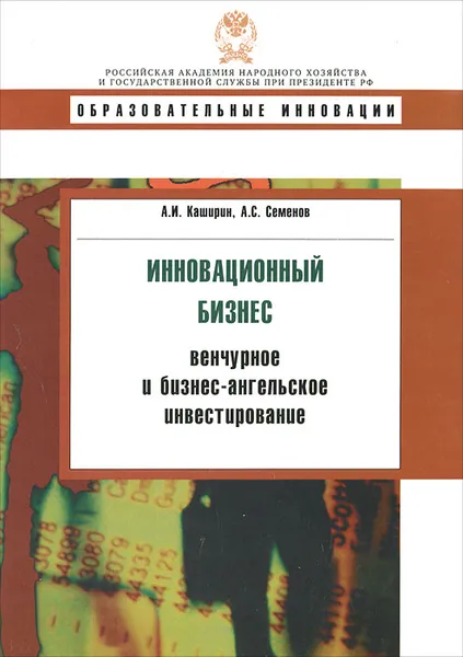 Обложка книги Инновационный бизнес. Венчурное и бизнес-ангельское инвестирование, А. И. Каширин,  А. С. Семенов