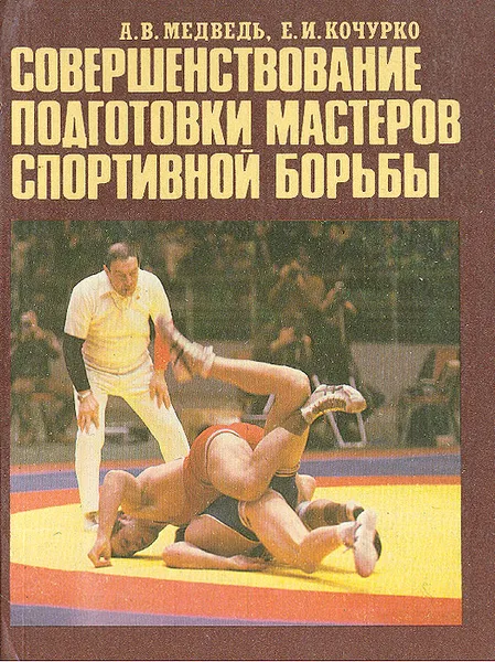 Обложка книги Совершенствование подготовки мастеров спортивной борьбы, А. В. Медведь, И. Е. Кочурко
