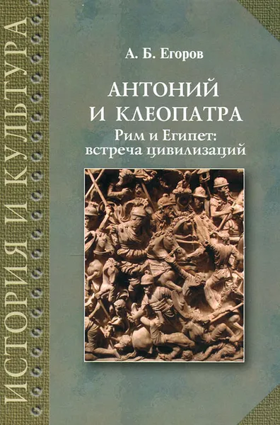 Обложка книги Антоний и Клеопатра. Рим и Египет. Встреча цивилизаций, А. Б. Егоров