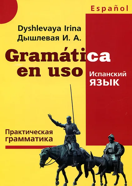 Обложка книги Gramatica en uso / Испанский язык. Практическая грамматика, И. А. Дышлевая