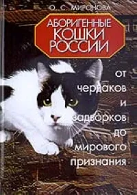 Обложка книги Аборигенные кошки России: от чердаков и задворков до мирового признания, Миронова О.