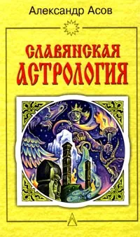 Обложка книги Славянская астрология: Звездомудрие, звездочетец, календарь, обряды, Александр Асов