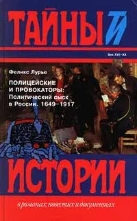 Обложка книги Полицейские и провокаторы: Политический сыск в России. 1649 - 1917, Лурье Феликс Моисеевич