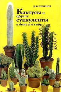 Обложка книги Кактусы и другие суккуленты в доме и в саду, Семенов Д. В.