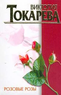 Обложка книги Розовые розы: Рассказы; Пьеса; Киносценарии, В. С. Токарева