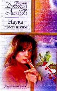 Обложка книги Наука страсти нежной, Дубровина Татьяна Артемьевна, Ласкарева Елена Николаевна