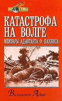 Обложка книги Катастрофа на Волге: Мемуары адъютанта Ф. Паулюса, Вильгельм  Адам