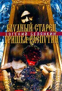 Обложка книги Блудный старец Гришка Распутин. Роман-хроника об интимных похождениях `святого царедворца`, Евгений Белянкин