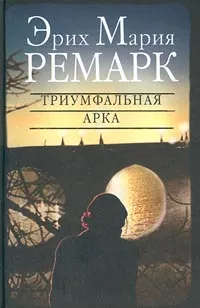 Обложка книги Триумфальная арка, Эрих Мария Ремарк