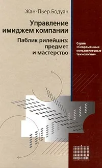 Обложка книги Управление имиджем компании. Паблик рилейшнз: предмет и мастерство, де Фрежак Жак Ку, Бодуан Жан-Пьер