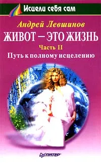 Обложка книги Живот - это жизнь. Часть II. Путь к полному исцелению, Андрей Левшинов