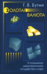 Обложка книги Золотая валюта. К пониманию макроэкономики государства и мира, Г. В. Бутми