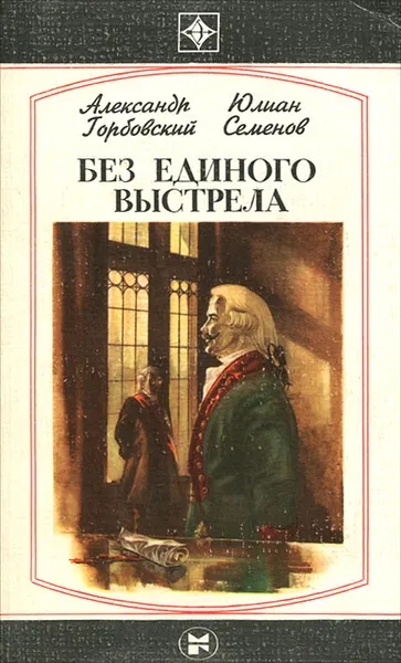 Обложка книги Без единого выстрела, Горбовский Александр Альфредович, Семенов Юлиан Семенович