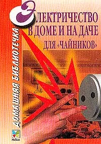 Обложка книги Электричество в доме и на даче для `чайников`. Серия: Домашняя библиотечка, Баран А.Н., Ворона Г.Ю.