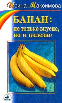 Обложка книги Банан: не только вкусно, но и полезно, Максимова И.Г.
