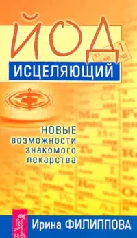 Обложка книги Йод исцеляющий. Новые возможности знакомого лекарства, Ирина Филиппова