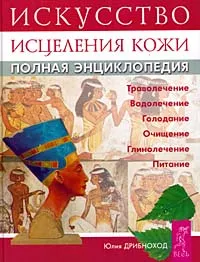 Обложка книги Искусство исцеления кожи: Полная энциклопедия, Дрибноход Ю.Ю.