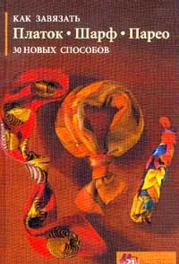 Обложка книги Как завязать платок, шарф, парео. 30 новых способов, Э. Вебер-Лорковски