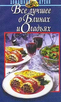 Обложка книги Все лучшее о блинах и оладьях. Серия: Домашняя кухня, Райченок Ж.М.