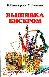 Обложка книги Волшебный бисер. Вышивка бисером, Р. Гашицкая, О. Левина