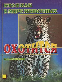 Обложка книги Кто и как в мире животных охотится, В. А. Алексеев
