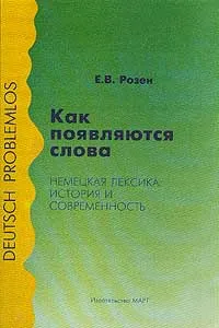 Обложка книги Как появляются слова? Немецкая лексика: история и современность, Е. В. Розен