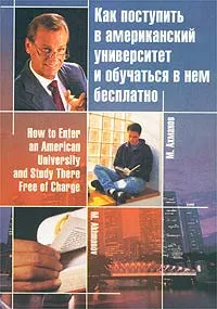 Обложка книги Как поступить в американский университет и обучаться в нем бесплатно, М. Ахманов