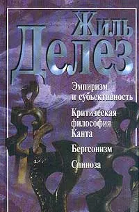 Обложка книги Эмпиризм и субъективность. Критическая философия Канта. Бергсонизм. Спиноза, Жиль Делез