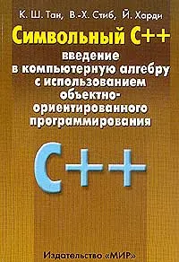 Обложка книги Символьный C++. Введение в компьютерную алгебру с использованием объектно-ориентированного программирования, К. Ш. Тан, В.-Х. Стиб, Й. Харди