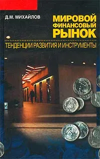 Обложка книги Мировой финансовый рынок. Тенденции развития и инструменты, Д. М. Михайлов