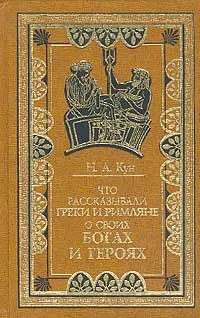 Обложка книги Что рассказывали греки и римляне о своих богах героях, Кун Н.А.