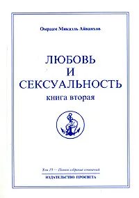 Обложка книги Омраам Микаэль Айванхов. Полное собрание сочинений. Том 15. Любовь и сексуальность. Книга 2, Омраам Микаэль Айванхов