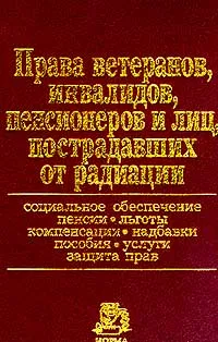Обложка книги Права ветеранов, инвалидов, пенсионеров и лиц, пострадавших от радиации, Авторский Коллектив