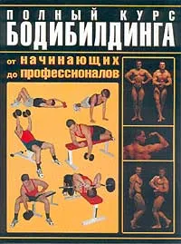 Обложка книги Полный курс бодибилдинга от начинающих до профессионалов, И. Е. Гусев