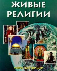 Обложка книги Живые религии: Популярное изложение истории, мировоззренческих и нравственных принципов, а также особенностей различных религий в странах мира (пер. с англ. Бараш О.), Фишер М.П.