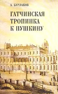 Обложка книги Гатчинская тропинка к Пушкину: Очерки, Бурлаков А.В.