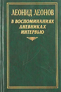 Обложка книги Леонид Леонов в воспоминаниях, дневниках, интервью, Наталья Леонова,Петр Алешкин,Валентин Осипов,Борис Стукалин,Виктор Петелин,Корней Чуковский,Добрица Чосич,Леонид Леонов,Вера