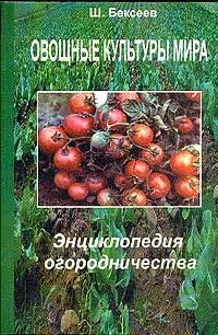 Обложка книги Овощные культуры мира: Энциклопедия огородничества, Бексеев Ш.Г.