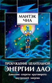 Обложка книги Пробуждение целительной энергии Дао. Даосские секреты круговорота внутренней энергии, Мантэк Чиа