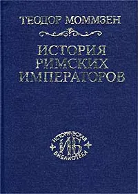 Обложка книги История римских императоров. По конспектам Себастьяна и Пауля Хензелей 1882-1886 гг., Моммзен Теодор