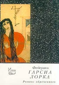 Обложка книги Романс обреченного (сост., предисл., комм. Малиновской Н.Р.; пер. Ванханен Н., Гелескул А., Гончаренко С. и др.) Серия: Имена: XX век, Лорка Ф.Г.