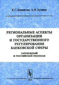 Обложка книги Региональные аспекты организации и государственного регулирования банковской сферы. Зарубежный и российский подходы, Е. С. Бернштам, А. Н. Лузанов