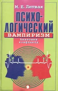 Обложка книги Психологический вампиризм. Анатомия конфликта, М. Е. Литвак