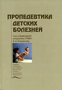 Обложка книги Пропедевтика детских болезней, Под редакцией А. А. Баранова