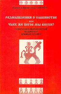 Обложка книги Размышления о славянстве, или Чьих же богов мы внуки?: Религиозно-философские воззрения древних славян, Гнатюк Ю., Гнатюк В.