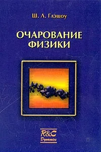 Обложка книги Очарование физики (пер. с англ. Зубченко Н.А.), Глэшоу Ш.Л.