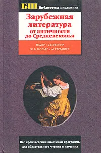 Обложка книги Зарубежная литература от античности до Средневековья, Гомер, У. Шекспир, Ж. Б. Мольер, М. Сервантес