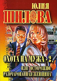 Обложка книги Охота на мужа - 2, или Осторожно: разочарованная женщина, Юлия Шилова